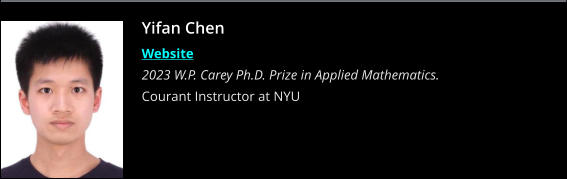Yifan Chen Website 2023 W.P. Carey Ph.D. Prize in Applied Mathematics. Courant Instructor at NYU
